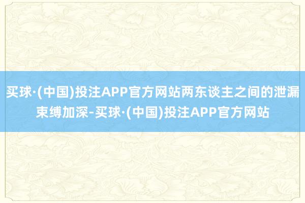 买球·(中国)投注APP官方网站两东谈主之间的泄漏束缚加深-买球·(中国)投注APP官方网站