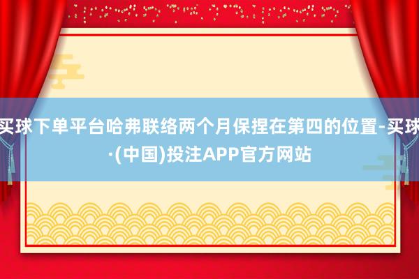 买球下单平台哈弗联络两个月保捏在第四的位置-买球·(中国)投注APP官方网站