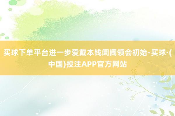 买球下单平台进一步爱戴本钱阛阓领会初始-买球·(中国)投注APP官方网站