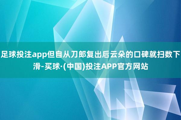 足球投注app但自从刀郎复出后云朵的口碑就扫数下滑-买球·(中国)投注APP官方网站