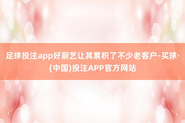 足球投注app好厨艺让其累积了不少老客户-买球·(中国)投注APP官方网站